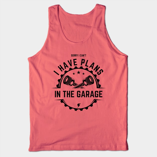 Sorry I Can't I Have Plans In The Garage | Funny Words | Funny Gift Tank Top by Hepi Mande